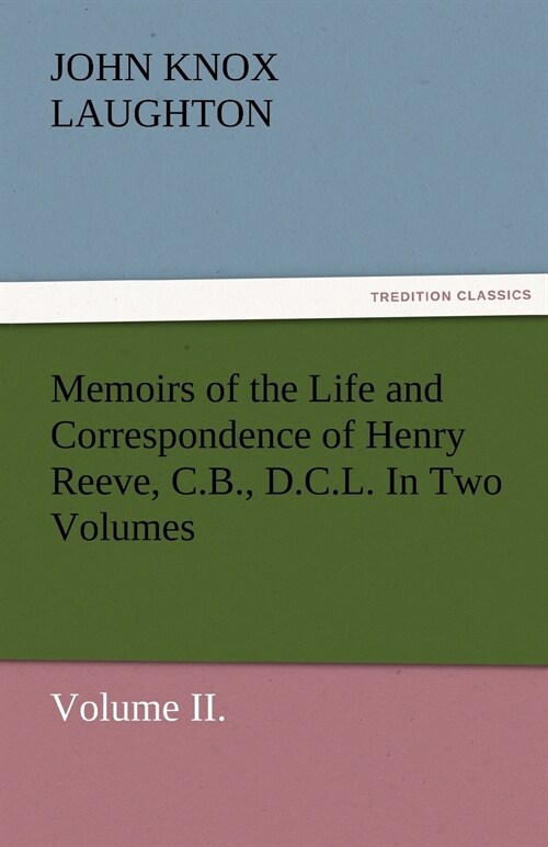 Memoirs of the Life and Correspondence of Henry Reeve, C.B., D.C.L. In Two Volumes. Volume II. (Paperback)