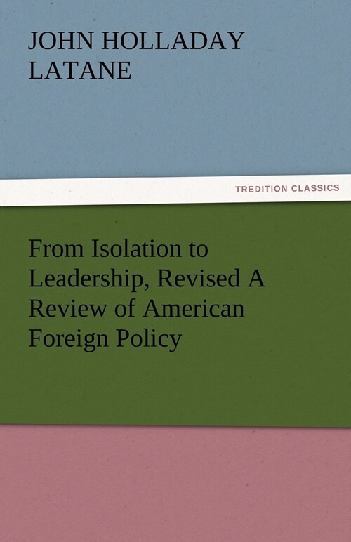 From Isolation to Leadership, Revised A Review of American Foreign Policy (Paperback)