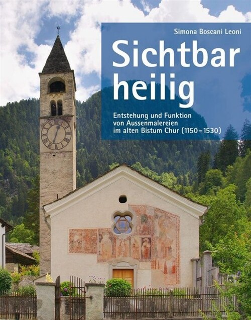 Sichtbar heilig - Entstehung und Funktion von Aussenmalereien im alten Bistum Chur 1150-1530 (Hardcover)