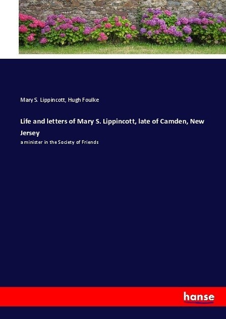 Life and letters of Mary S. Lippincott, late of Camden, New Jersey: a minister in the Society of Friends (Paperback)