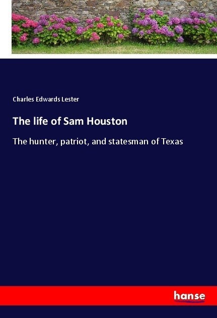 The life of Sam Houston: The hunter, patriot, and statesman of Texas (Paperback)