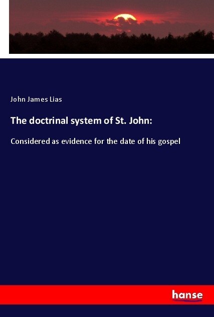 The doctrinal system of St. John: Considered as evidence for the date of his gospel (Paperback)