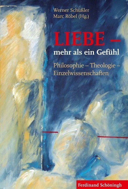 Liebe - Mehr ALS Ein Gef?l: Philosophie - Theologie - Einzelwissenschaften (Hardcover)