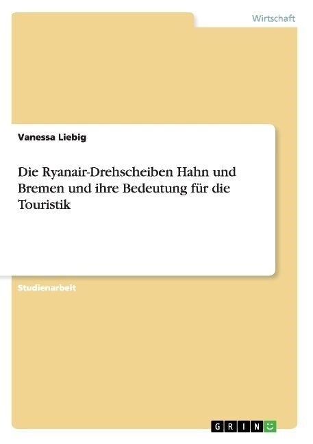 Die Ryanair-Drehscheiben Hahn und Bremen und ihre Bedeutung f? die Touristik (Paperback)