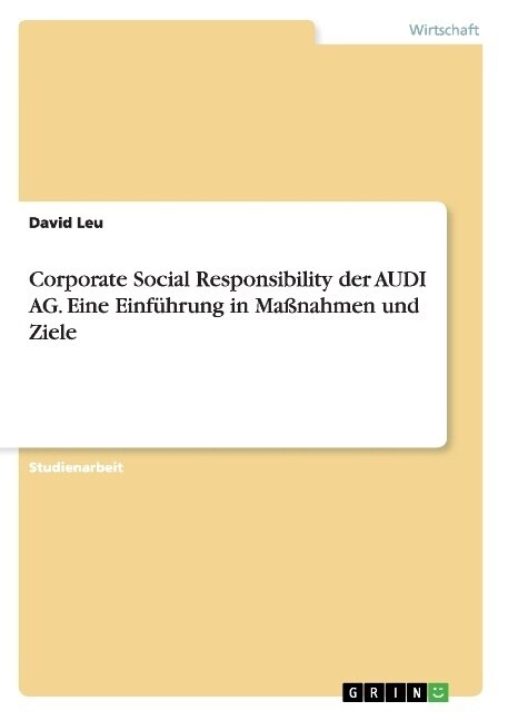 Corporate Social Responsibility der AUDI AG. Eine Einf?rung in Ma?ahmen und Ziele (Paperback)