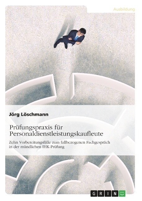 Pr?ungspraxis f? Personaldienstleistungskaufleute: Zehn Vorbereitungsf?le zum fallbezogenen Fachgespr?h in der m?dlichen IHK-Pr?ung (Paperback)