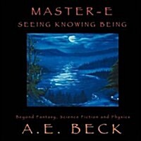 Master-E: Seeing, Knowing and Being: Beyond Fantasy, Science Fiction and Physics (Paperback)