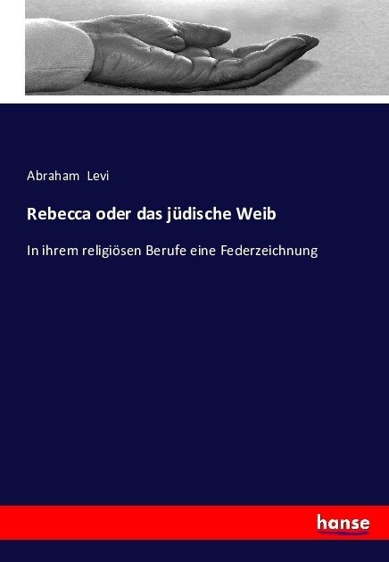 Rebecca oder das j?ische Weib: In ihrem religi?en Berufe eine Federzeichnung (Paperback)