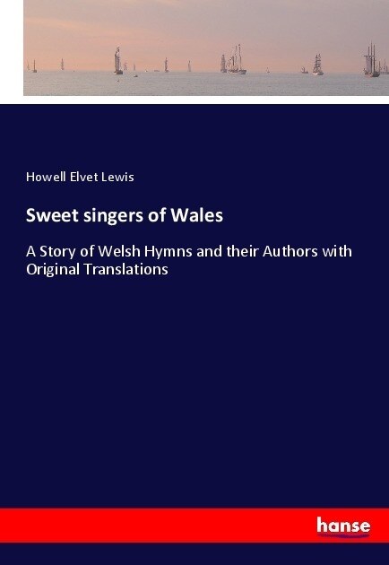 Sweet singers of Wales: A Story of Welsh Hymns and their Authors with Original Translations (Paperback)