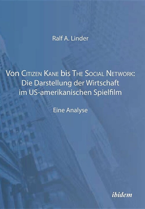 Von Citizen Kane bis The Social Network: Die Darstellung der Wirtschaft im US-amerikanischen Spielfilm. Eine Analyse (Paperback)