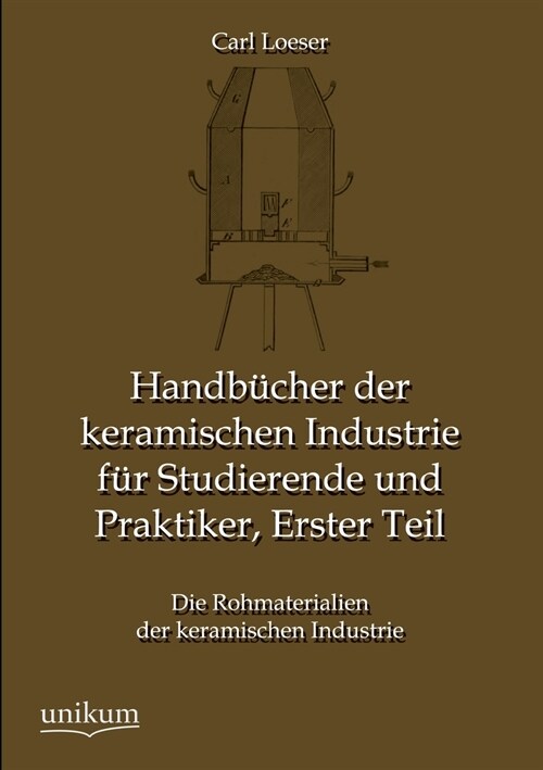 Handbucher der keramischen Industrie fur Studierende und Praktiker, Erster Teil (Paperback)