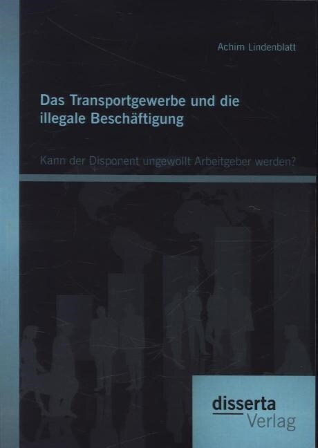 Das Transportgewerbe und die illegale Besch?tigung: Kann der Disponent ungewollt Arbeitgeber werden? (Paperback)