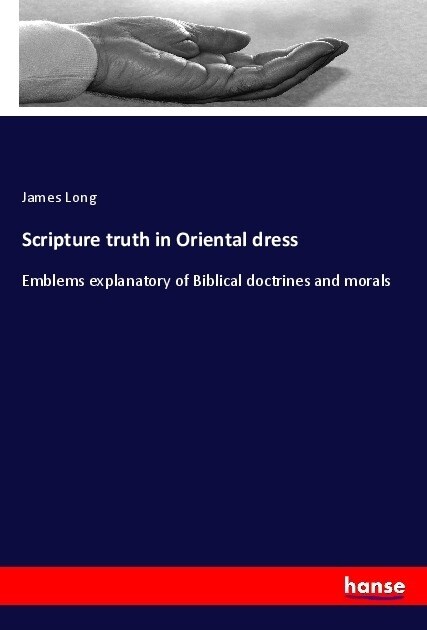 Scripture truth in Oriental dress: Emblems explanatory of Biblical doctrines and morals (Paperback)