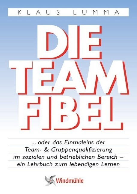 Die Teamfibel oder das Einmaleins der Team- & Gruppenqualifizierung im sozialen und betrieblichen Bereich (Paperback)