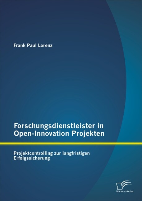 Forschungsdienstleister in Open-Innovation Projekten: Projektcontrolling zur langfristigen Erfolgssicherung (Paperback)