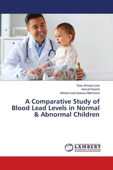 A Comparative Study of Blood Lead Levels in Normal & Abnormal Children (Paperback)