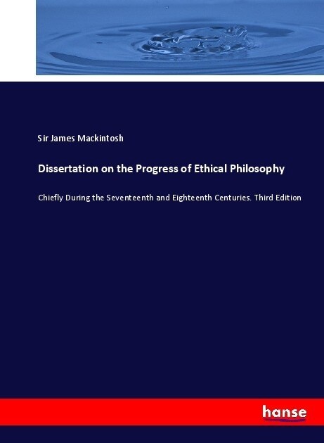 Dissertation on the Progress of Ethical Philosophy: Chiefly During the Seventeenth and Eighteenth Centuries. Third Edition (Paperback)