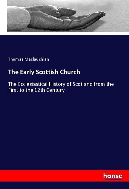 The Early Scottish Church: The Ecclesiastical History of Scotland from the First to the 12th Century (Paperback)