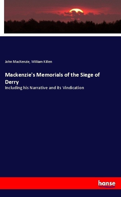 Mackenzies Memorials of the Siege of Derry: Including his Narrative and its Vindication (Paperback)