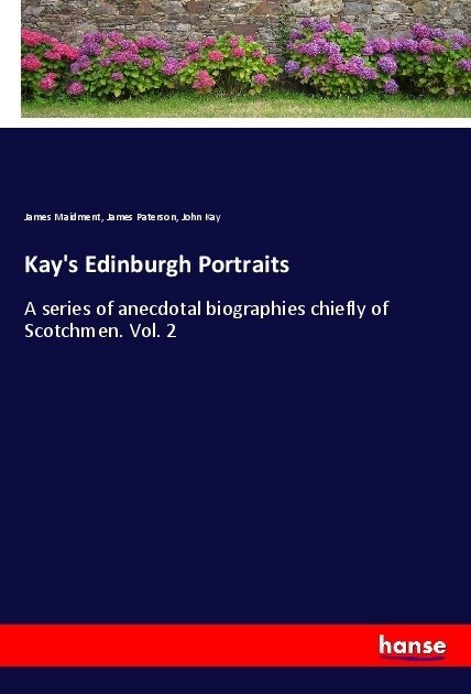 Kays Edinburgh Portraits: A series of anecdotal biographies chiefly of Scotchmen. Vol. 2 (Paperback)