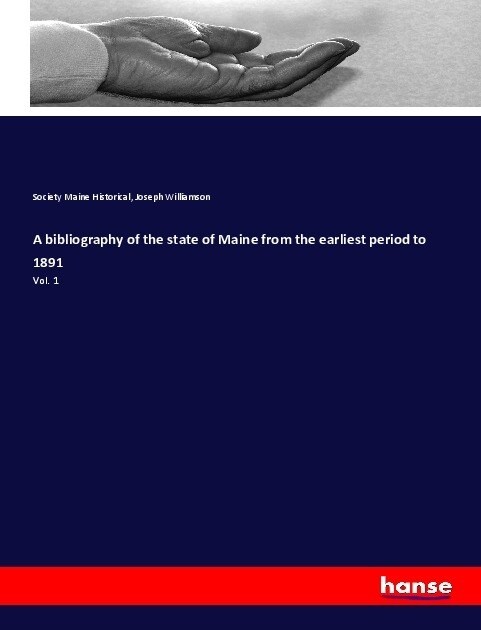 A bibliography of the state of Maine from the earliest period to 1891: Vol. 1 (Paperback)