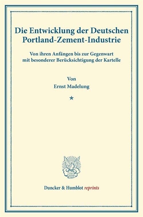 Die Entwicklung Der Deutschen Portland-Zement-Industrie: Von Ihren Anfangen Bis Zur Gegenwart Mit Besonderer Berucksichtigung Der Kartelle (Paperback)