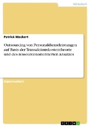 Outsourcing Von Personaldienstleistungen Auf Basis Der Transaktionskostentheorie Und Des Ressourcenorientierten Ansatzes (Paperback)