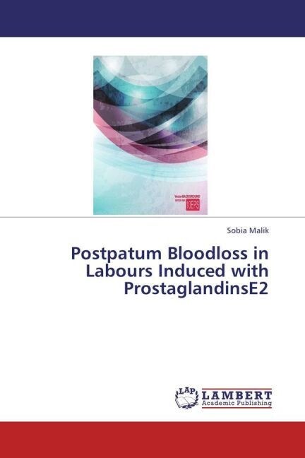 Postpatum Bloodloss in Labours Induced with ProstaglandinsE2 (Paperback)