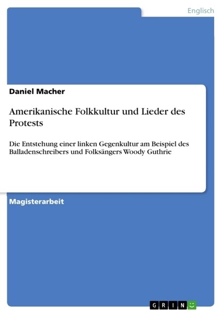 Amerikanische Folkkultur und Lieder des Protests: Die Entstehung einer linken Gegenkultur am Beispiel des Balladenschreibers und Folks?gers Woody Gut (Paperback)