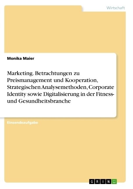 Marketing. Betrachtungen zu Preismanagement und Kooperation, Strategischen Analysemethoden, Corporate Identity sowie Digitalisierung in der Fitness- u (Paperback)