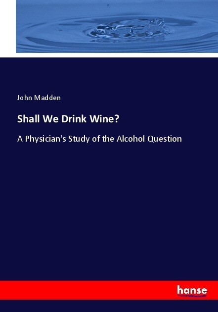Shall We Drink Wine?: A Physicians Study of the Alcohol Question (Paperback)