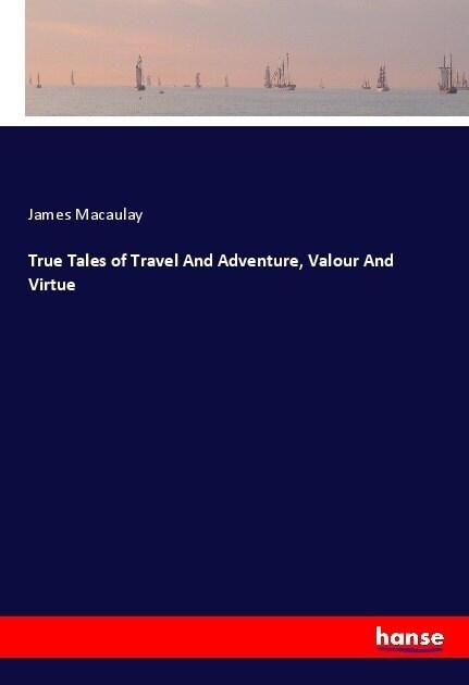 True Tales of Travel And Adventure, Valour And Virtue (Paperback)