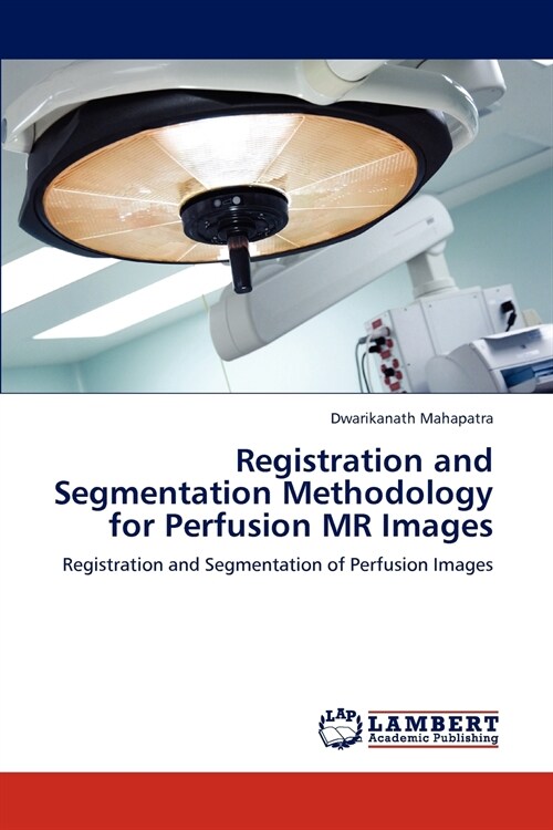 Registration and Segmentation Methodology for Perfusion MR Images (Paperback)