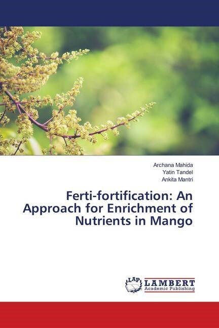 Ferti-fortification: An Approach for Enrichment of Nutrients in Mango (Paperback)