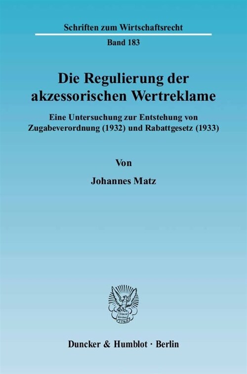Die Regulierung Der Akzessorischen Wertreklame: Eine Untersuchung Zur Entstehung Von Zugabeverordnung (1932) Und Rabattgesetz (1933) (Paperback)