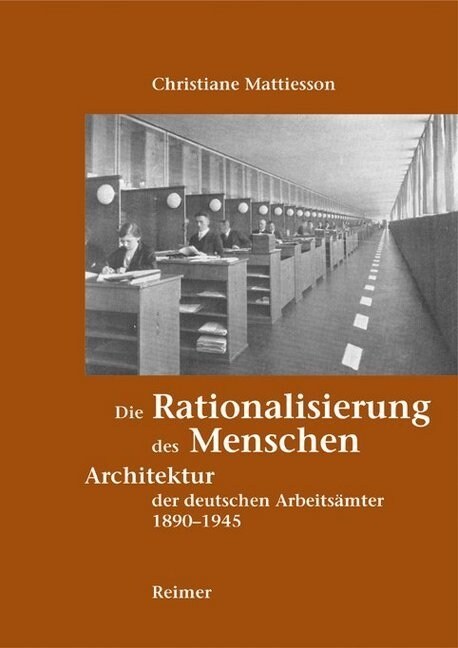 Die Rationalisierung Des Menschen: Architektur Und Kultur Der Deutschen Arbeitsamter 1890-1945 (Hardcover)