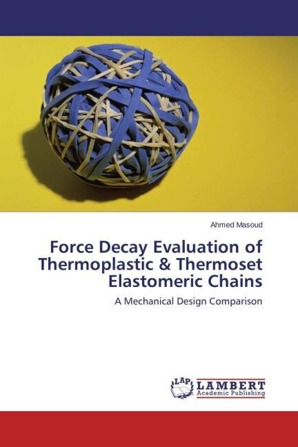 Force Decay Evaluation of Thermoplastic & Thermoset Elastomeric Chains (Paperback)