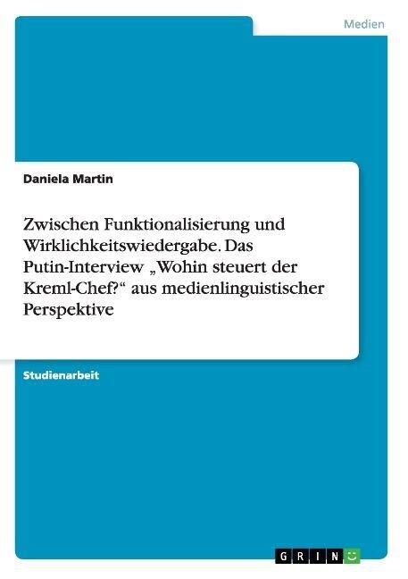 Zwischen Funktionalisierung und Wirklichkeitswiedergabe. Das Putin-Interview Wohin steuert der Kreml-Chef? aus medienlinguistischer Perspektive (Paperback)