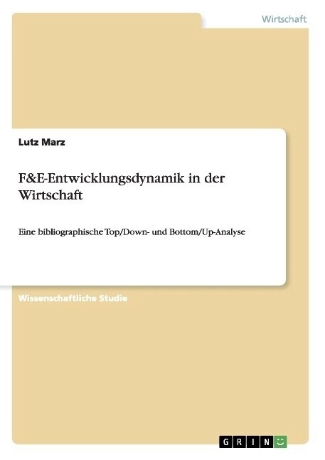 F&E-Entwicklungsdynamik in der Wirtschaft: Eine bibliographische Top/Down- und Bottom/Up-Analyse (Paperback)