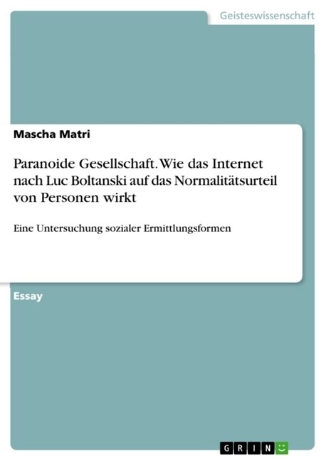 Paranoide Gesellschaft. Wie das Internet nach Luc Boltanski auf das Normalit?surteil von Personen wirkt: Eine Untersuchung sozialer Ermittlungsformen (Paperback)