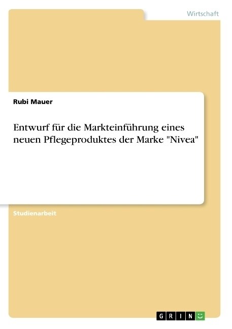 Entwurf f? die Markteinf?rung eines neuen Pflegeproduktes der Marke Nivea (Paperback)