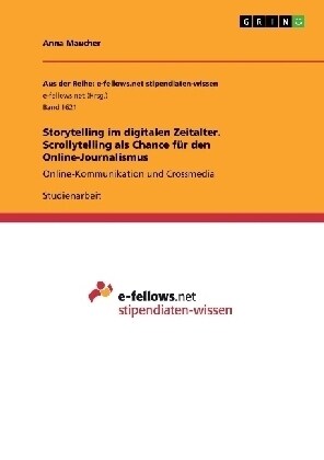 Storytelling im digitalen Zeitalter. Scrollytelling als Chance f? den Online-Journalismus: Online-Kommunikation und Crossmedia (Paperback)