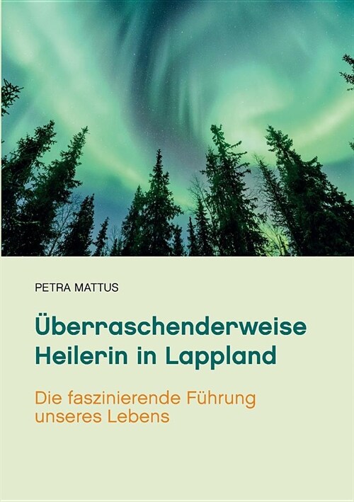 ?erraschenderweise Heilerin in Lappland: Die faszinierende F?rung unseres Lebens /Biografie mit Ratgeberteil (Paperback)