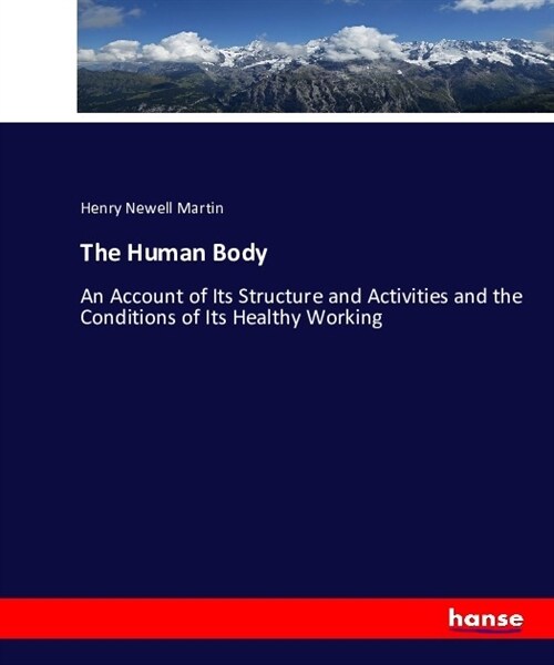 The Human Body: An Account of Its Structure and Activities and the Conditions of Its Healthy Working (Paperback)