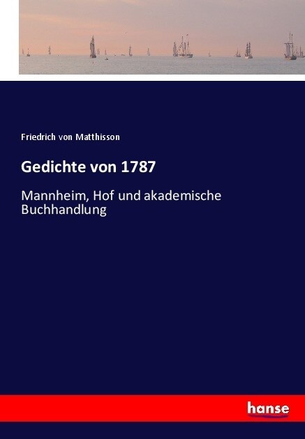 Gedichte von 1787: Mannheim, Hof und akademische Buchhandlung (Paperback)