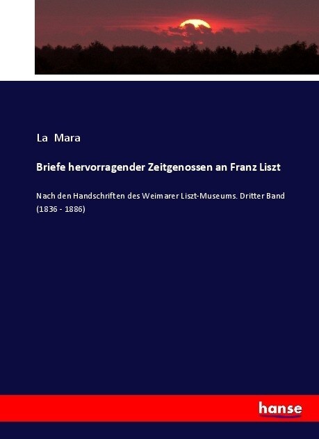 Briefe hervorragender Zeitgenossen an Franz Liszt: Nach den Handschriften des Weimarer Liszt-Museums. Dritter Band (1836 - 1886) (Paperback)