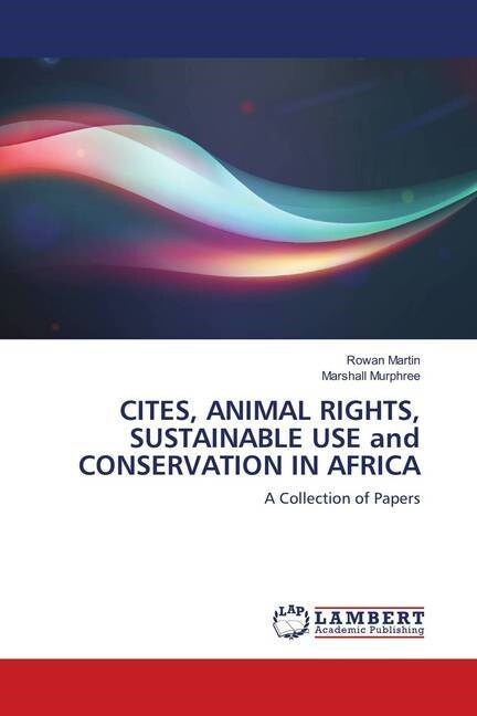 CITES, ANIMAL RIGHTS, SUSTAINABLE USE and CONSERVATION IN AFRICA (Paperback)