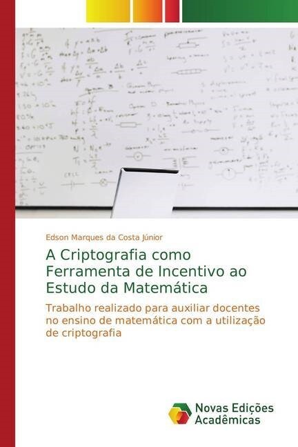 A Criptografia como Ferramenta de Incentivo ao Estudo da Matem?ica (Paperback)