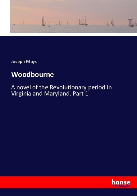 Woodbourne: A novel of the Revolutionary period in Virginia and Maryland. Part 1 (Paperback)