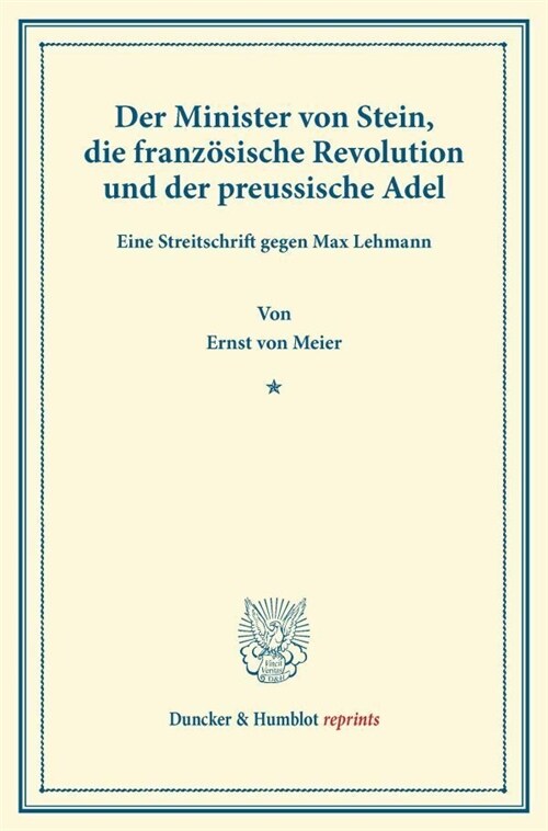 Der Minister Von Stein, Die Franzosische Revolution Und Der Preussische Adel: Eine Streitschrift Gegen Max Lehmann (Paperback)